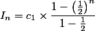 I_n=c_1\times \dfrac{1-\left(\frac{1}{2}\right)^n}{1-\frac{1}{2}}